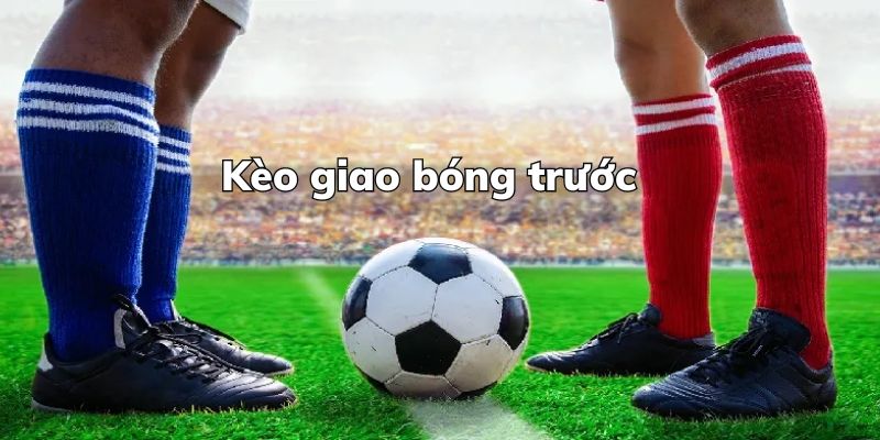 kèo giao vóng trước